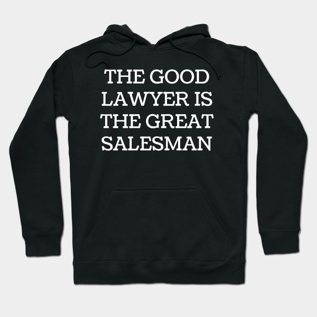 The good lawyer is the great salesman Hoodie by Word and Saying